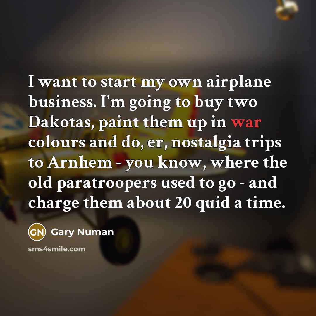 “I want to start my own airplane business. I'm going…” quote by Gary Numan
