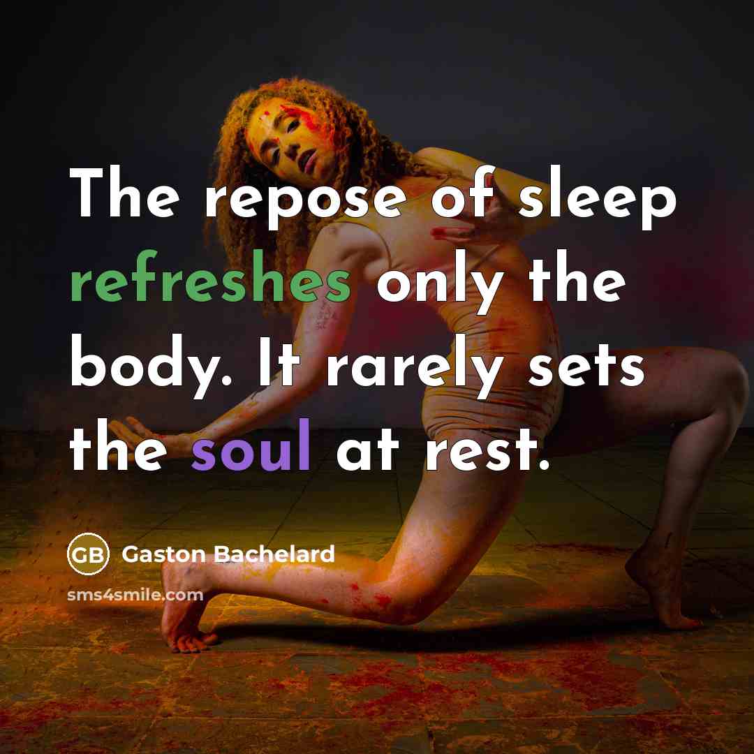 “The repose of sleep refreshes only the body. It rarely…” quote by Gaston Bachelard