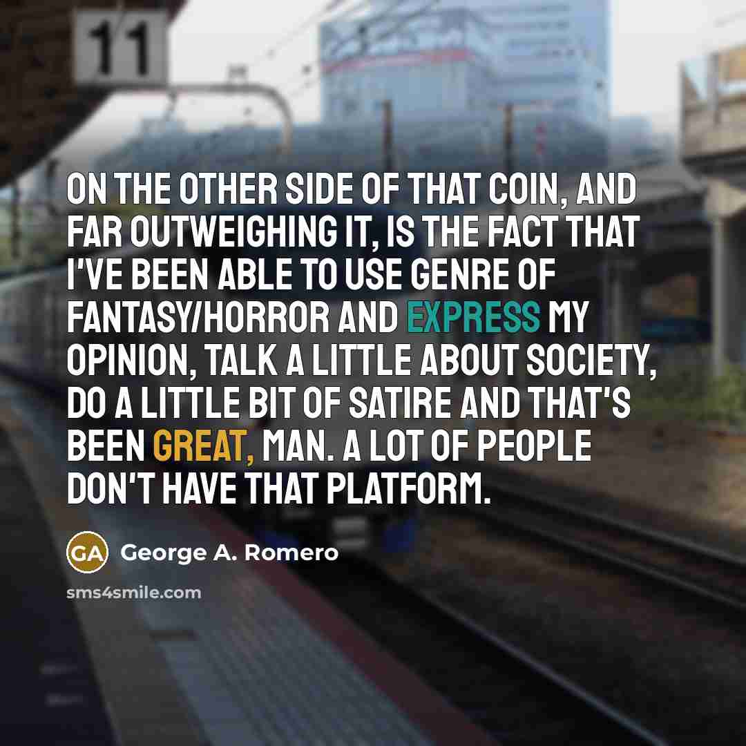 “On the other side of that coin, and far outweighing…” quote by George A. Romero