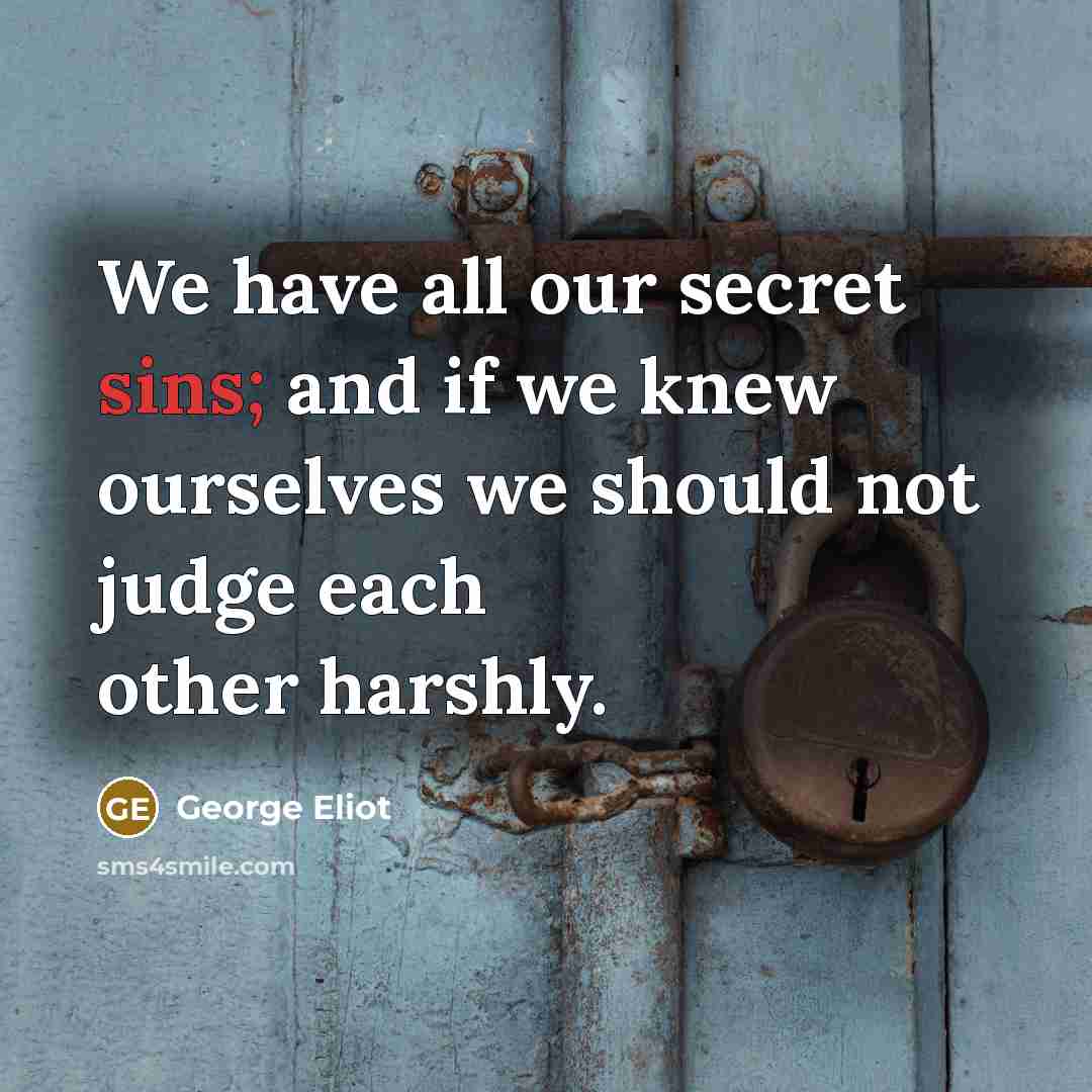 “We have all our secret sins; and if we knew…” quote by George Eliot