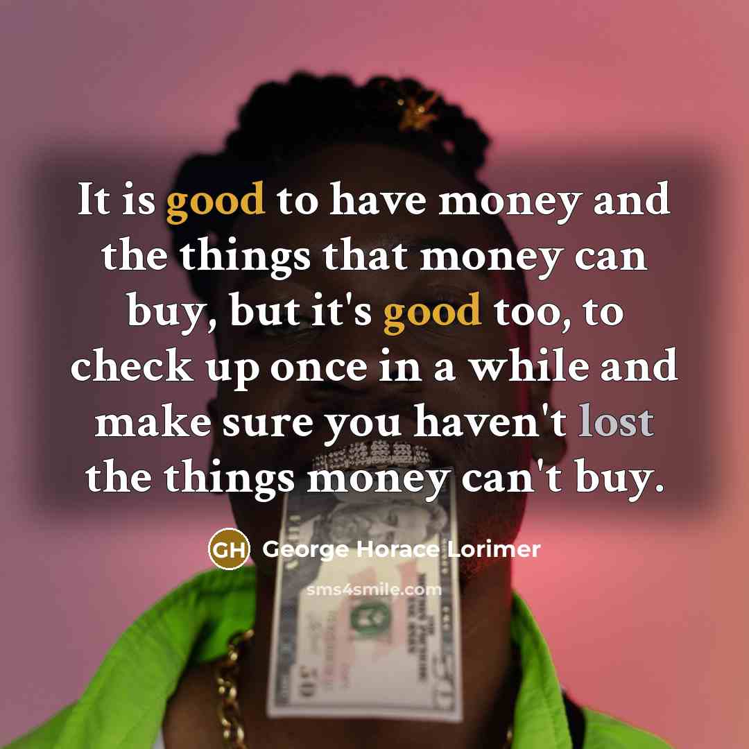 “It is good to have money and the things that…” quote by George Horace Lorimer