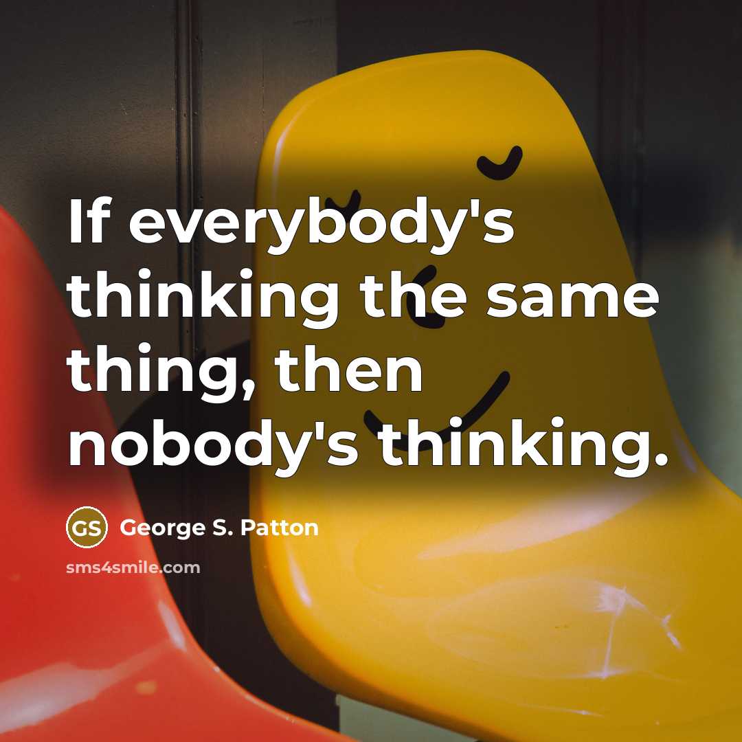 “If everybody's thinking the same thing, then nobody's thinking.…” quote by George S. Patton