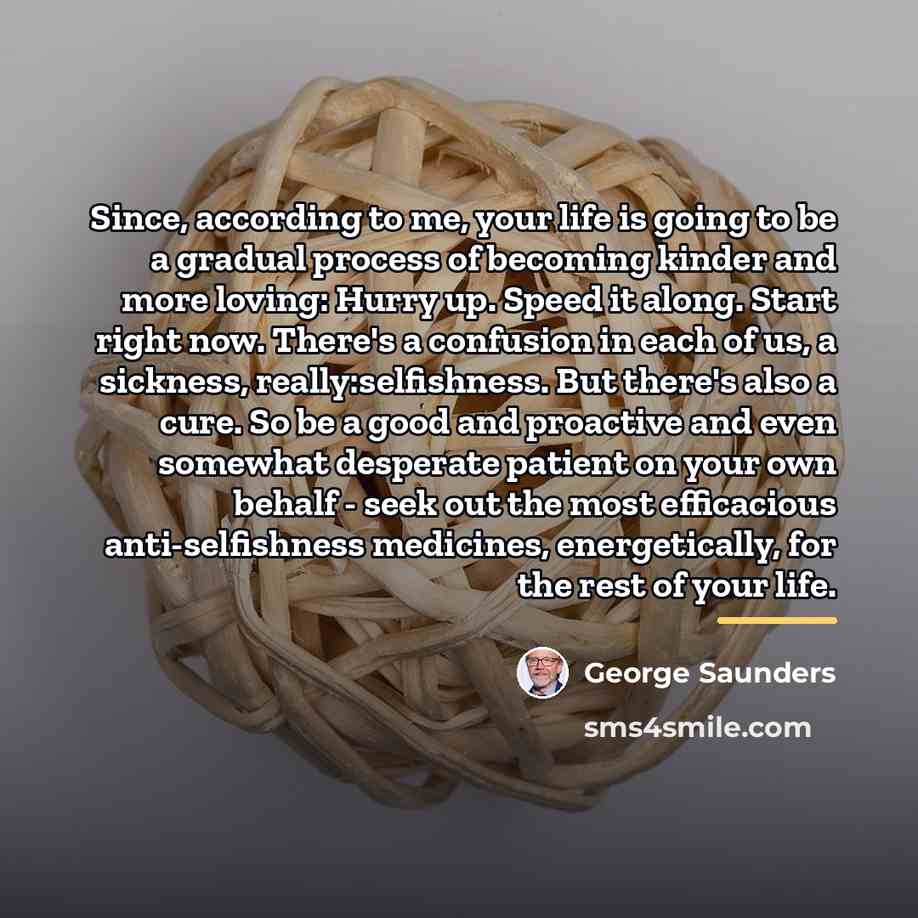 “Since, according to me, your life is going to be…” quote by George Saunders