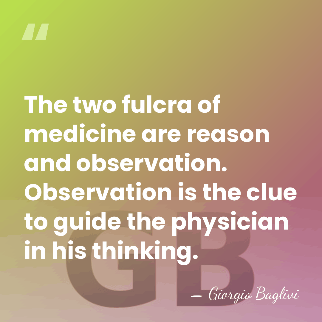 The two fulcra of medicine are reason and observation. Observation is the&hellip; - Giorgio Baglivi