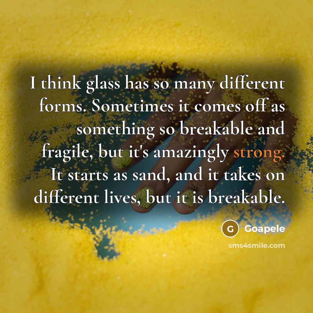 “I think glass has so many different forms. Sometimes it…” quote by Goapele