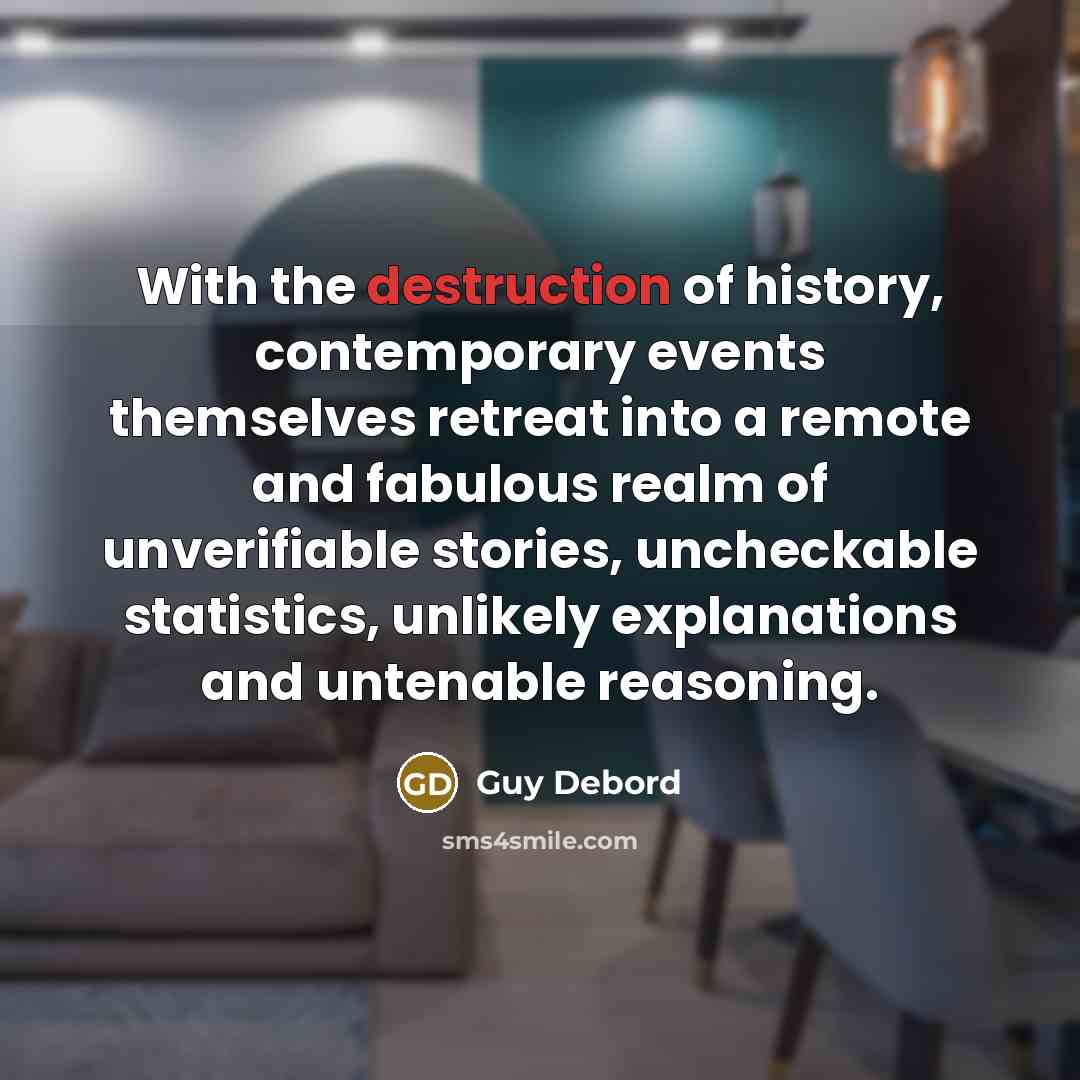 “With the destruction of history, contemporary events themselves retreat into…” quote by Guy Debord