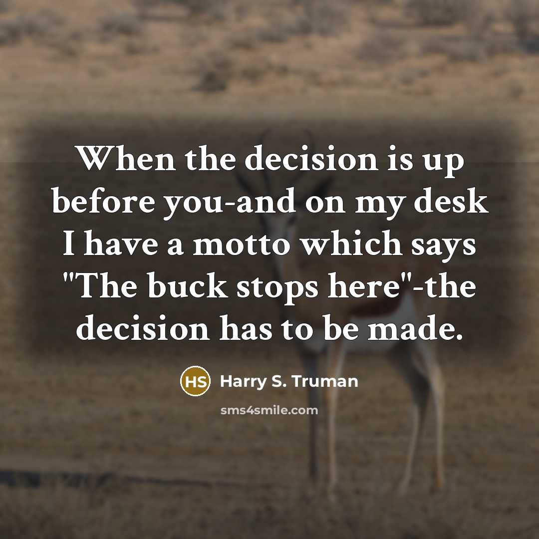 “When the decision is up before you-and on my desk…” quote by Harry S. Truman