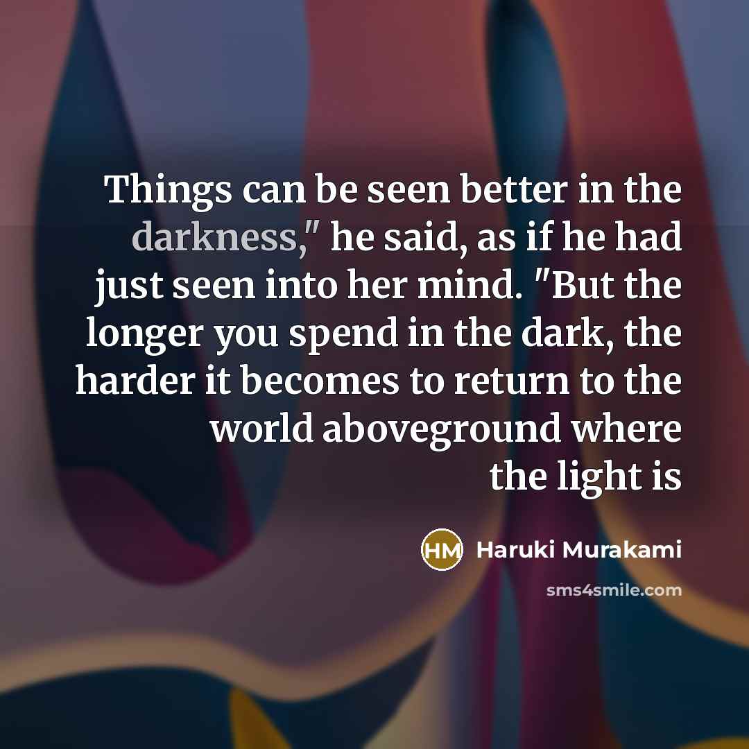 “Things can be seen better in the darkness," he said,…” quote by Haruki Murakami