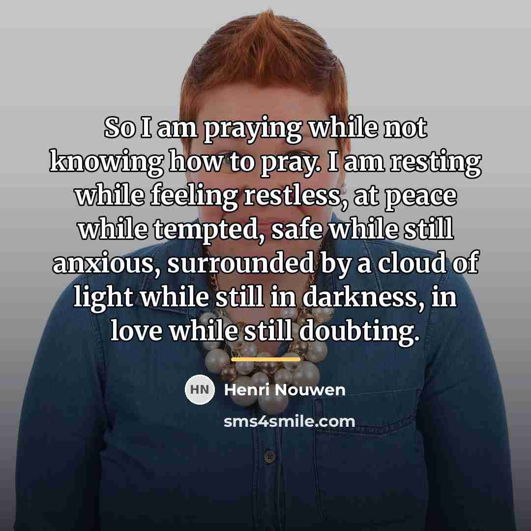 “So I am praying while not knowing how to pray.…” quote by Henri Nouwen