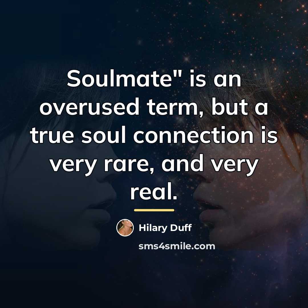 “Soulmate" is an overused term, but a true soul connection…” quote by Hilary Duff