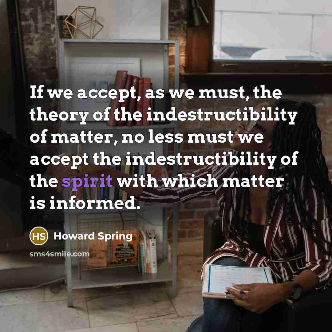 “If we accept, as we must, the theory of the…” quote by Howard Spring