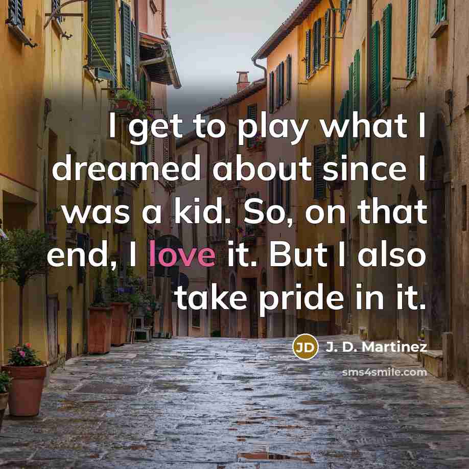 “I get to play what I dreamed about since I…” quote by J. D. Martinez