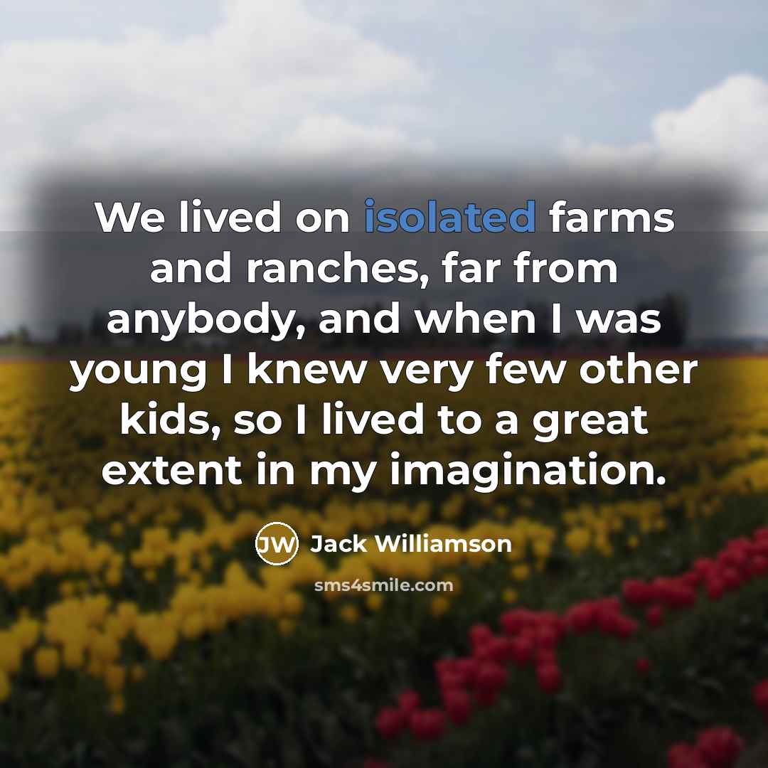 “We lived on isolated farms and ranches, far from anybody,…” quote by Jack Williamson