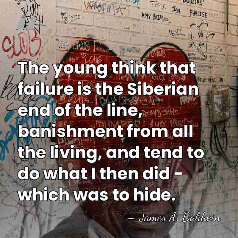 The young think that failure is the Siberian end of the line,&hellip; - James A. Baldwin