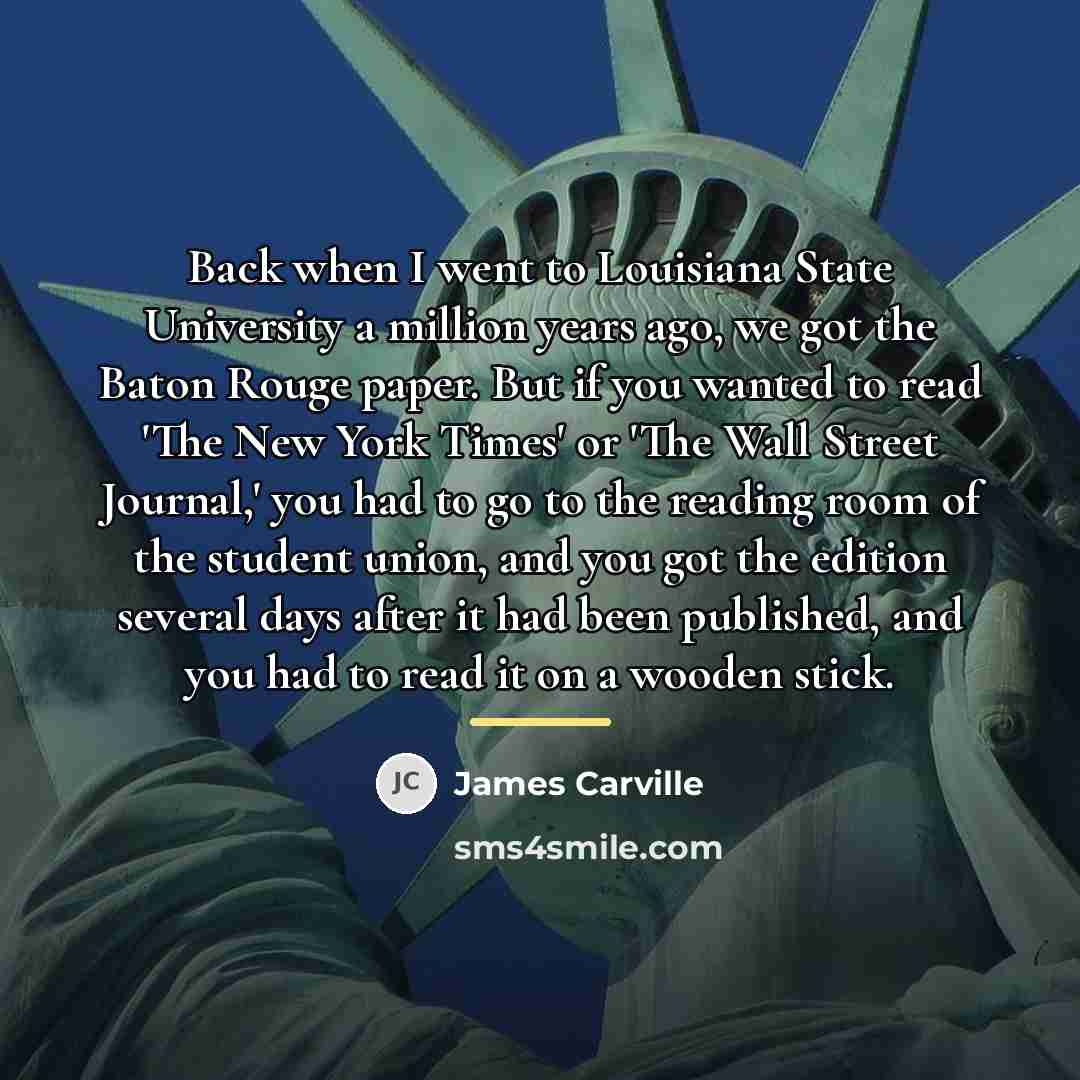 “Back when I went to Louisiana State University a million…” quote by James Carville