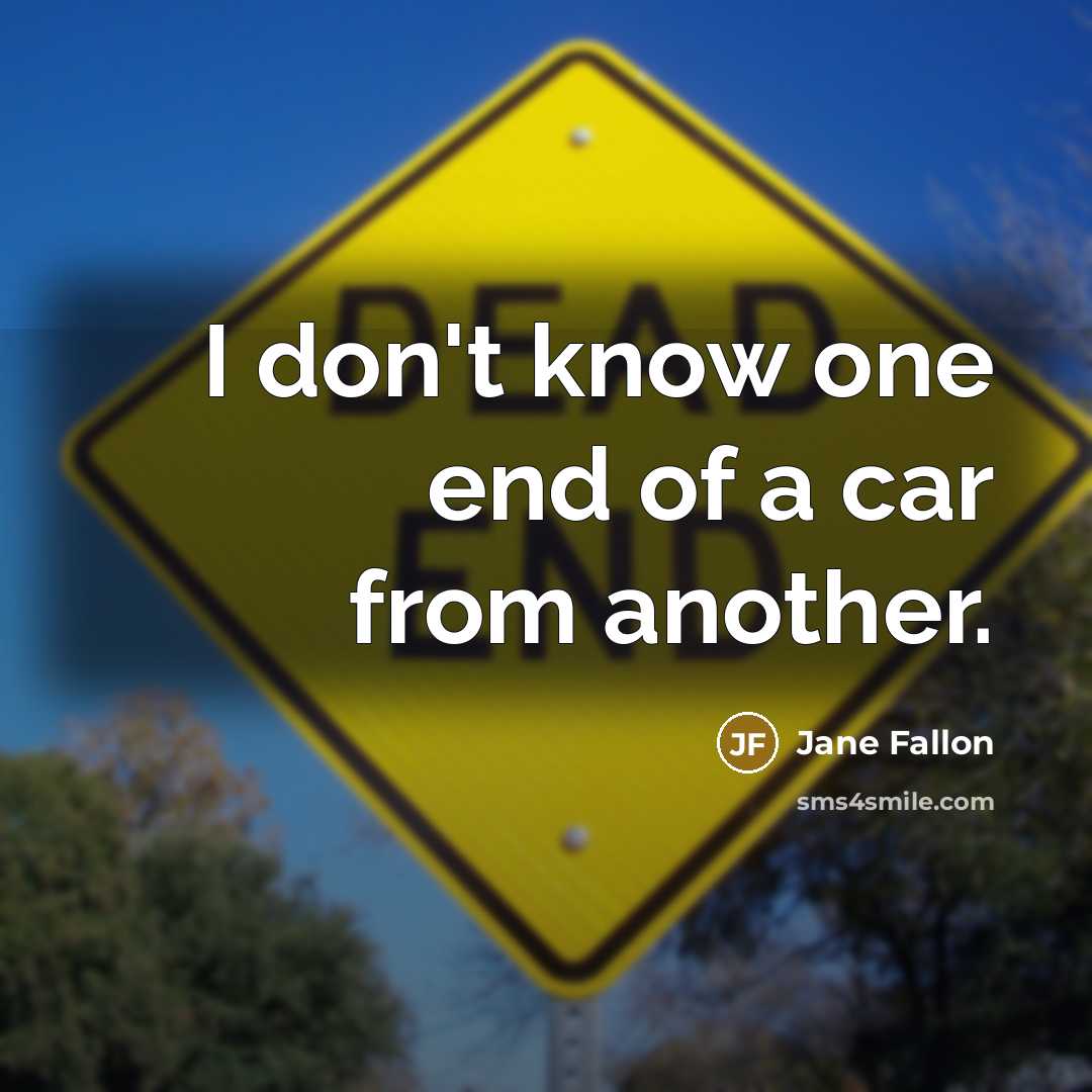 “I don't know one end of a car from another.…” quote by Jane Fallon