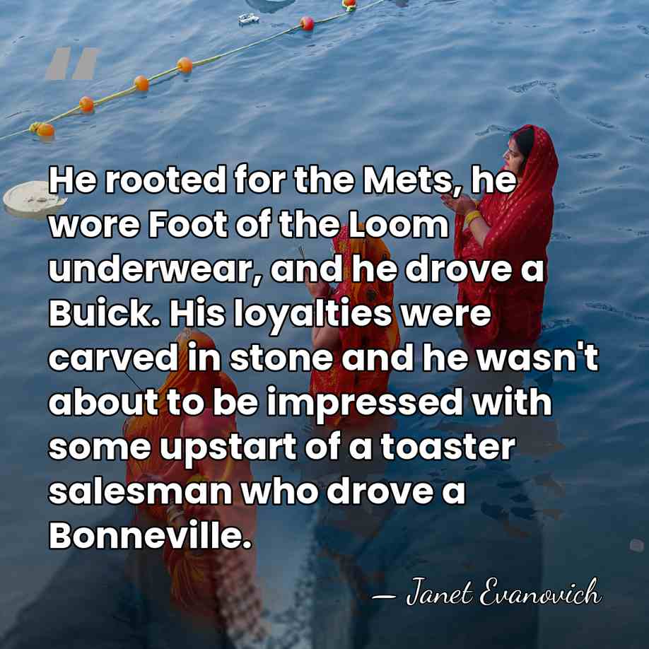 He rooted for the Mets, he wore Foot of the Loom underwear,&hellip; - Janet Evanovich