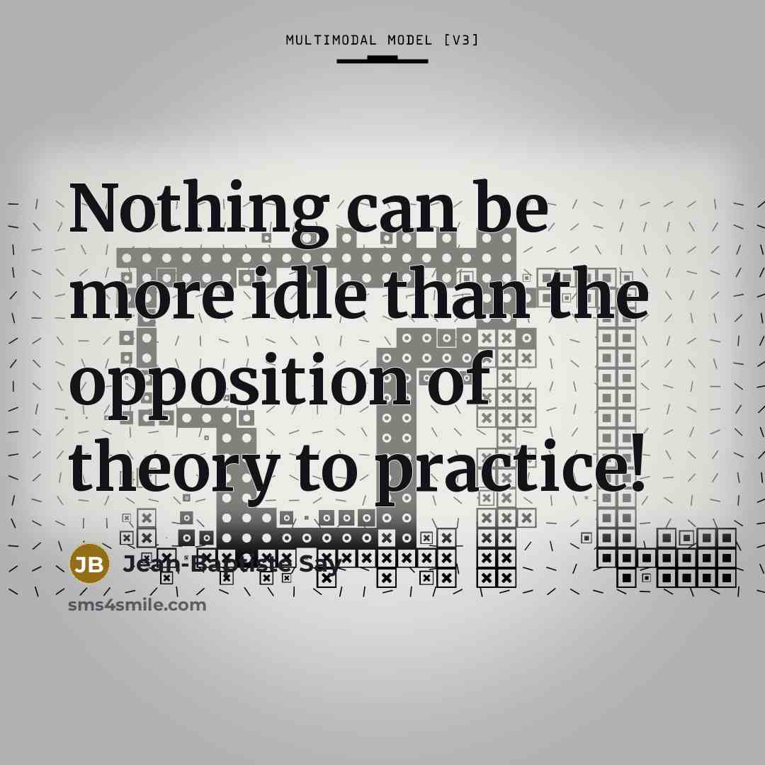 “Nothing can be more idle than the opposition of theory…” quote by Jean-Baptiste Say
