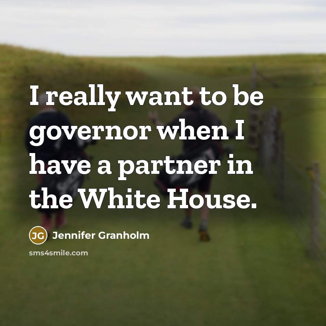 “I really want to be governor when I have a…” quote by Jennifer Granholm