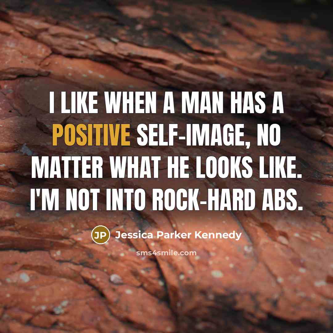 “I like when a man has a positive self-image, no…” quote by Jessica Parker Kennedy