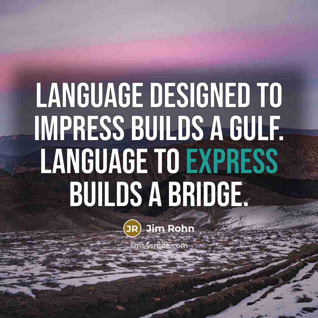 “Language designed to impress builds a gulf. Language to express…” quote by Jim Rohn