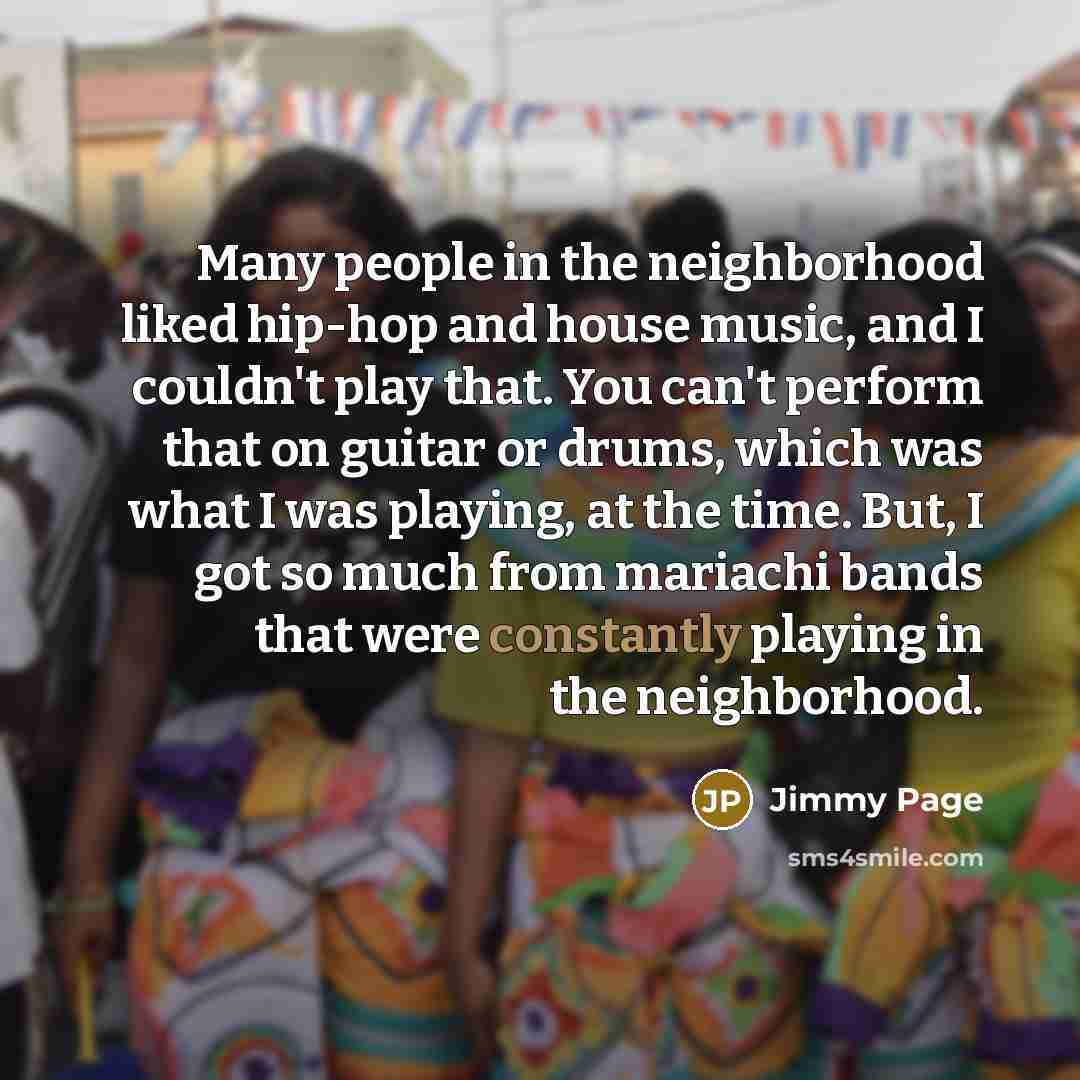 “Many people in the neighborhood liked hip-hop and house music,…” quote by Jimmy Page