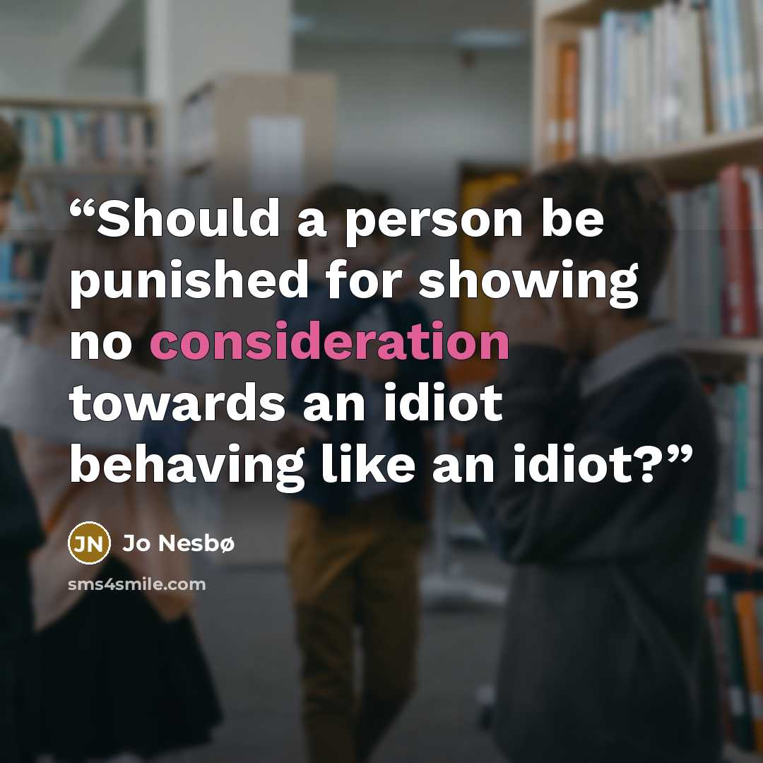 “Should a person be punished for showing no consideration towards an idiot behaving like an idiot?” quote by Jo Nesbø