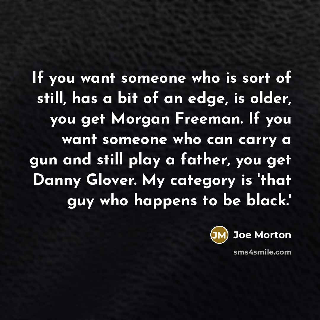 “If you want someone who is sort of still, has…” quote by Joe Morton