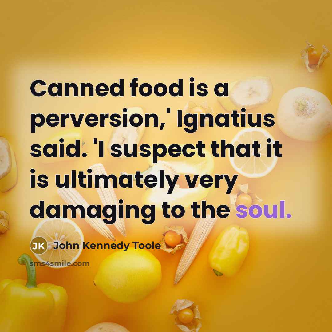 “Canned food is a perversion,' Ignatius said. 'I suspect that…” quote by John Kennedy Toole