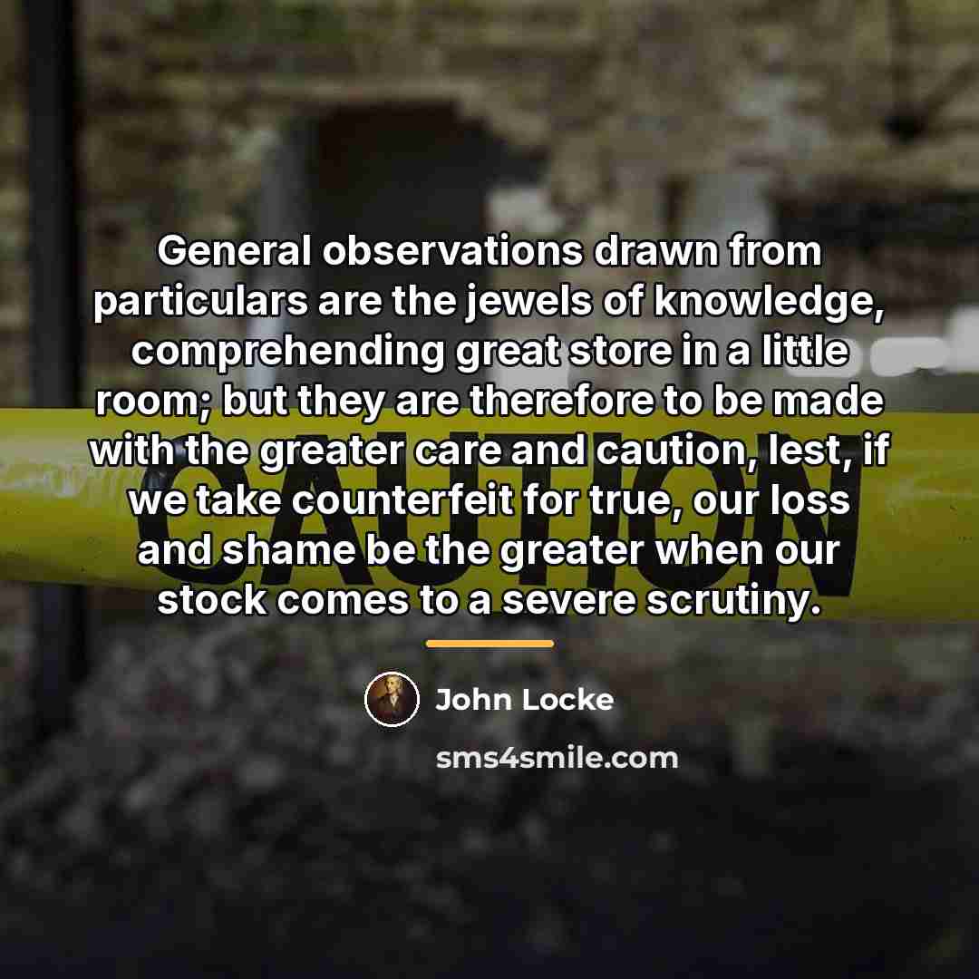 “General observations drawn from particulars are the jewels of knowledge,…” quote by John Locke
