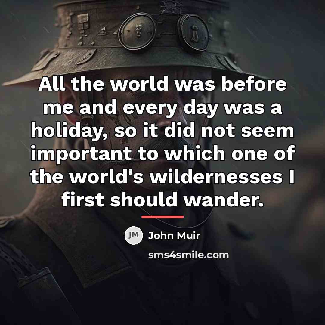 “All the world was before me and every day was…” quote by John Muir