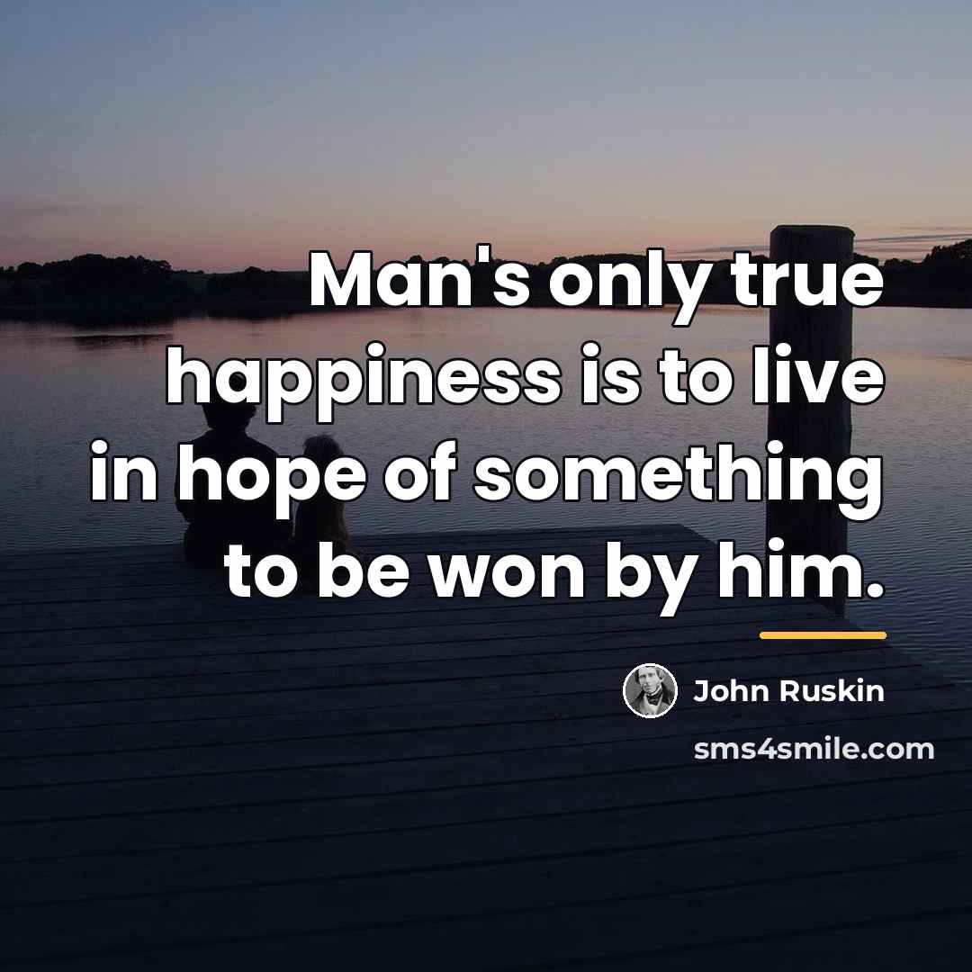 “Man's only true happiness is to live in hope of…” quote by John Ruskin
