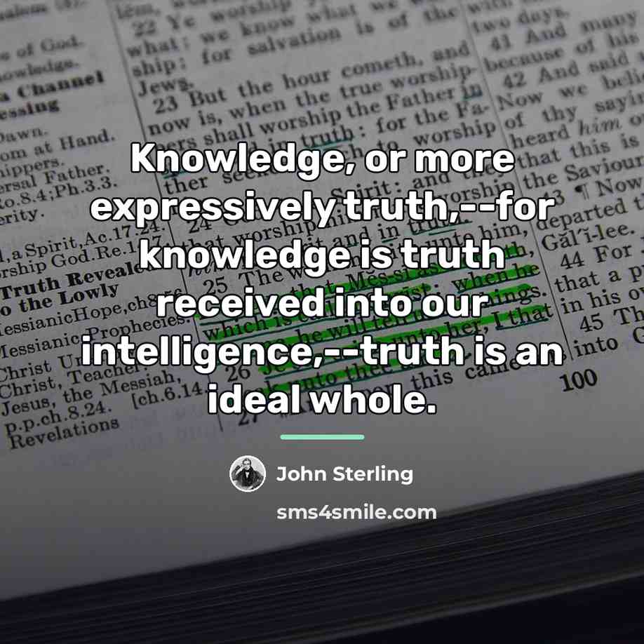 “Knowledge, or more expressively truth,--for knowledge is truth received into…” quote by John Sterling