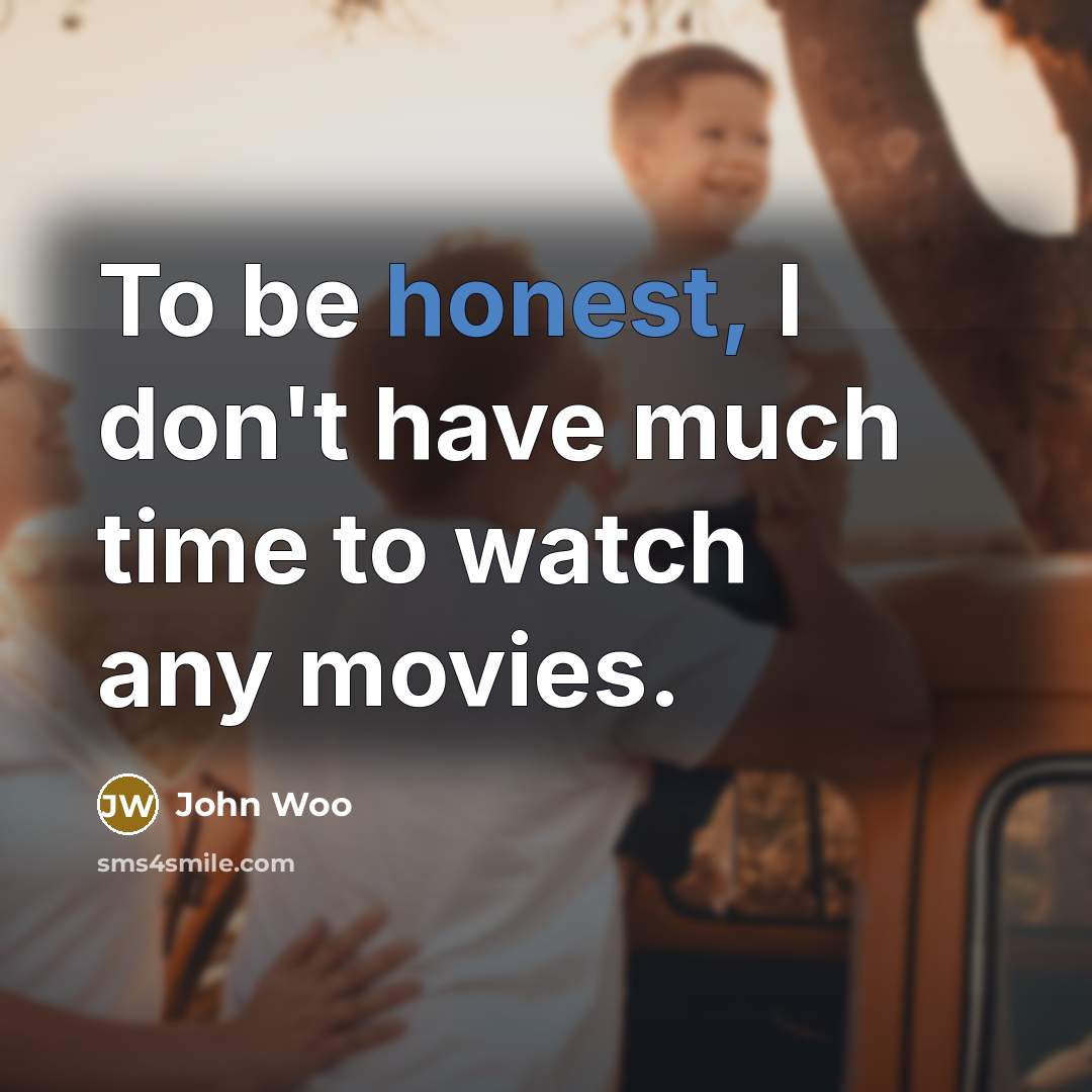 “To be honest, I don't have much time to watch…” quote by John Woo
