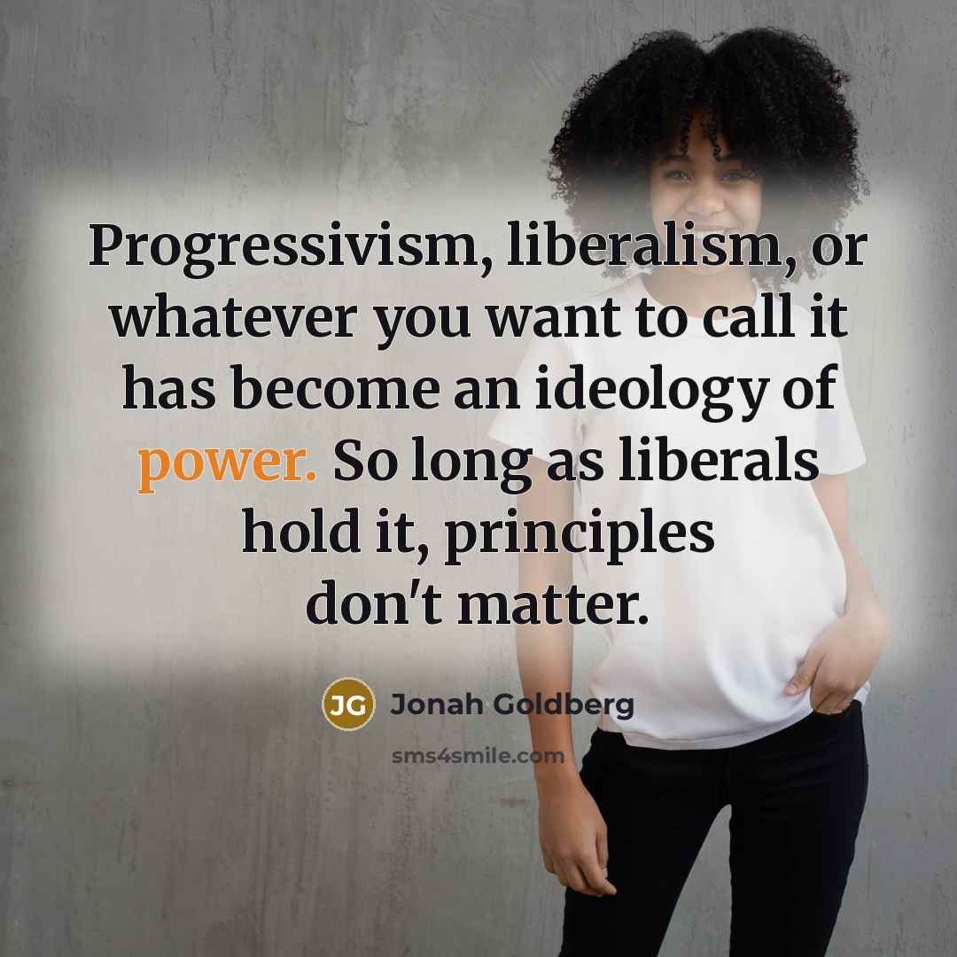 “Progressivism, liberalism, or whatever you want to call it has…” quote by Jonah Goldberg