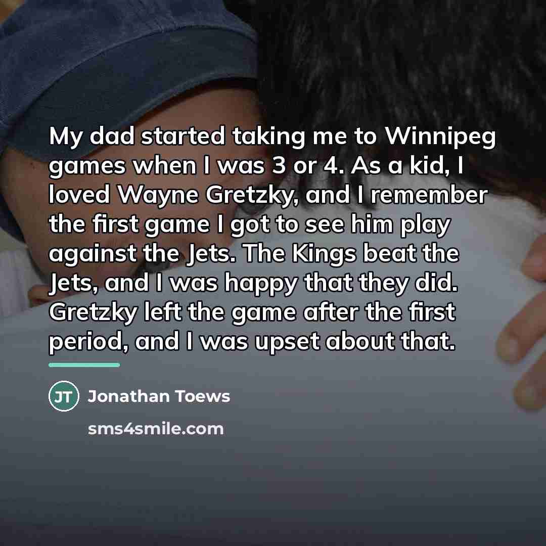 “My dad started taking me to Winnipeg games when I…” quote by Jonathan Toews
