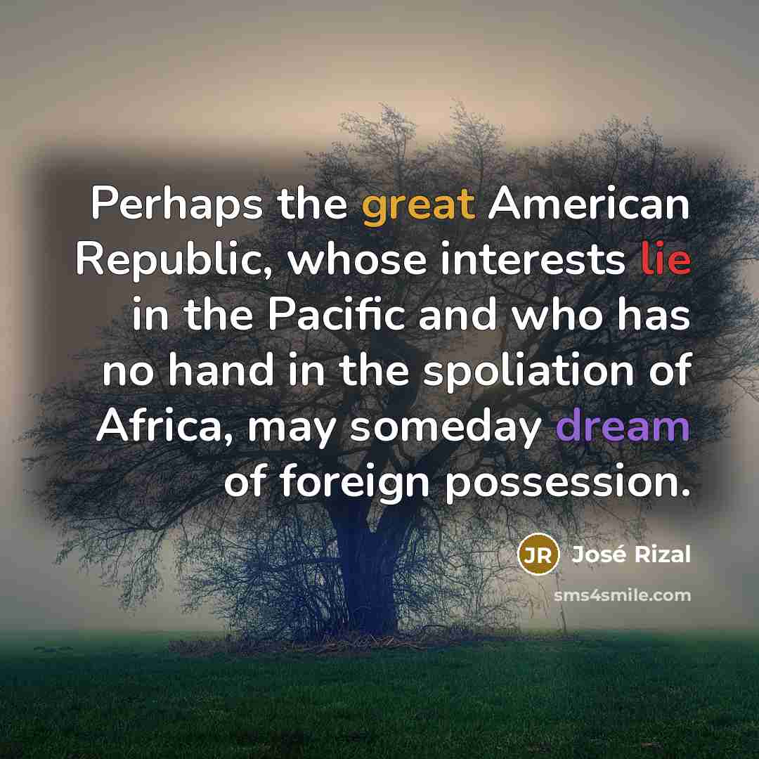 “Perhaps the great American Republic, whose interests lie in the…” quote by Jose Rizal