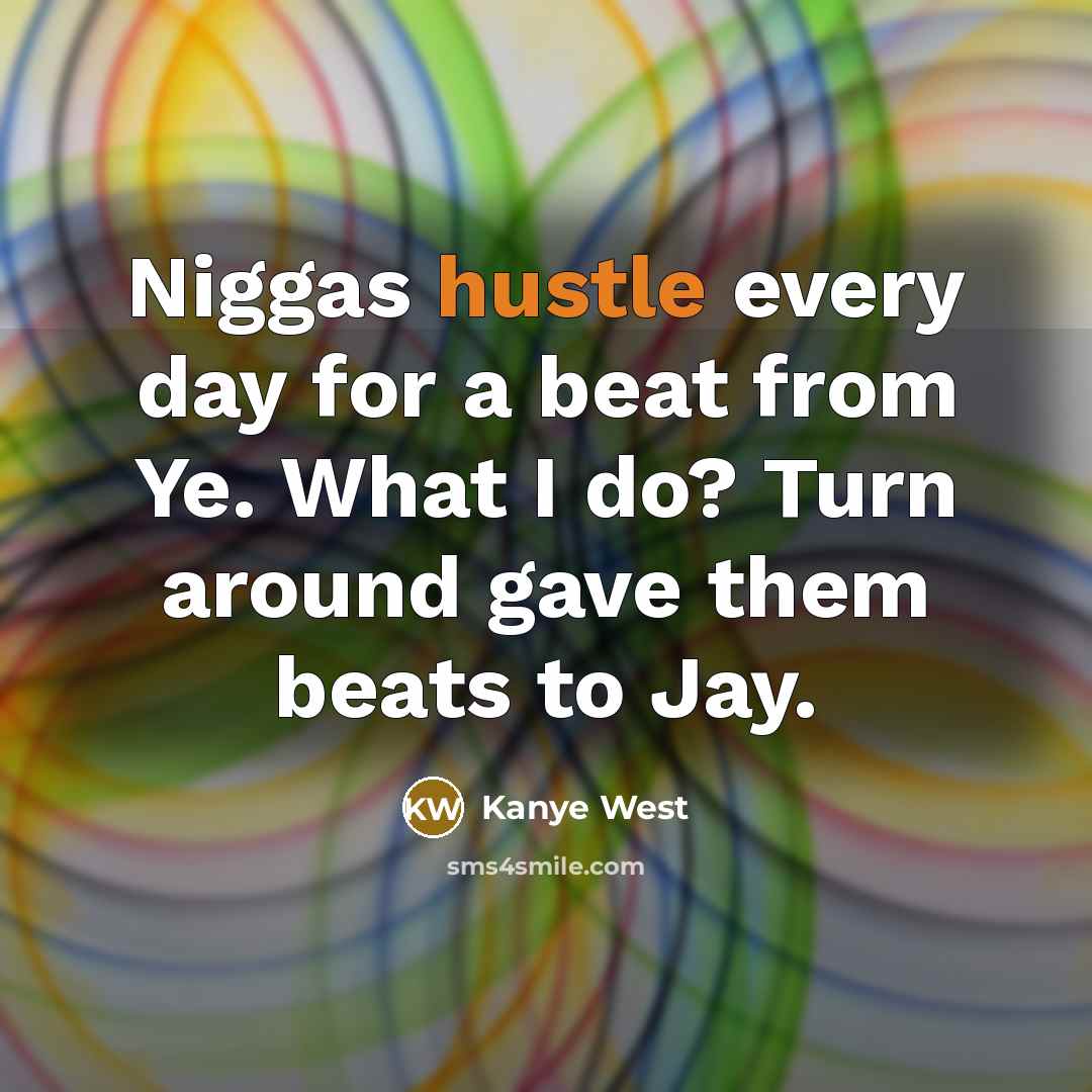 “Niggas hustle every day for a beat from Ye. What…” quote by Kanye West