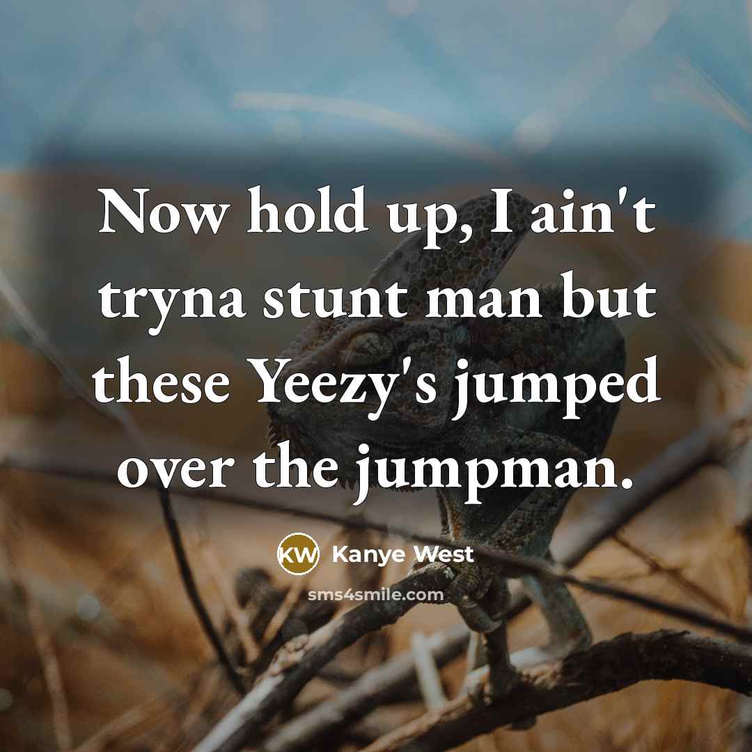 “Now hold up, I ain't tryna stunt man but these…” quote by Kanye West