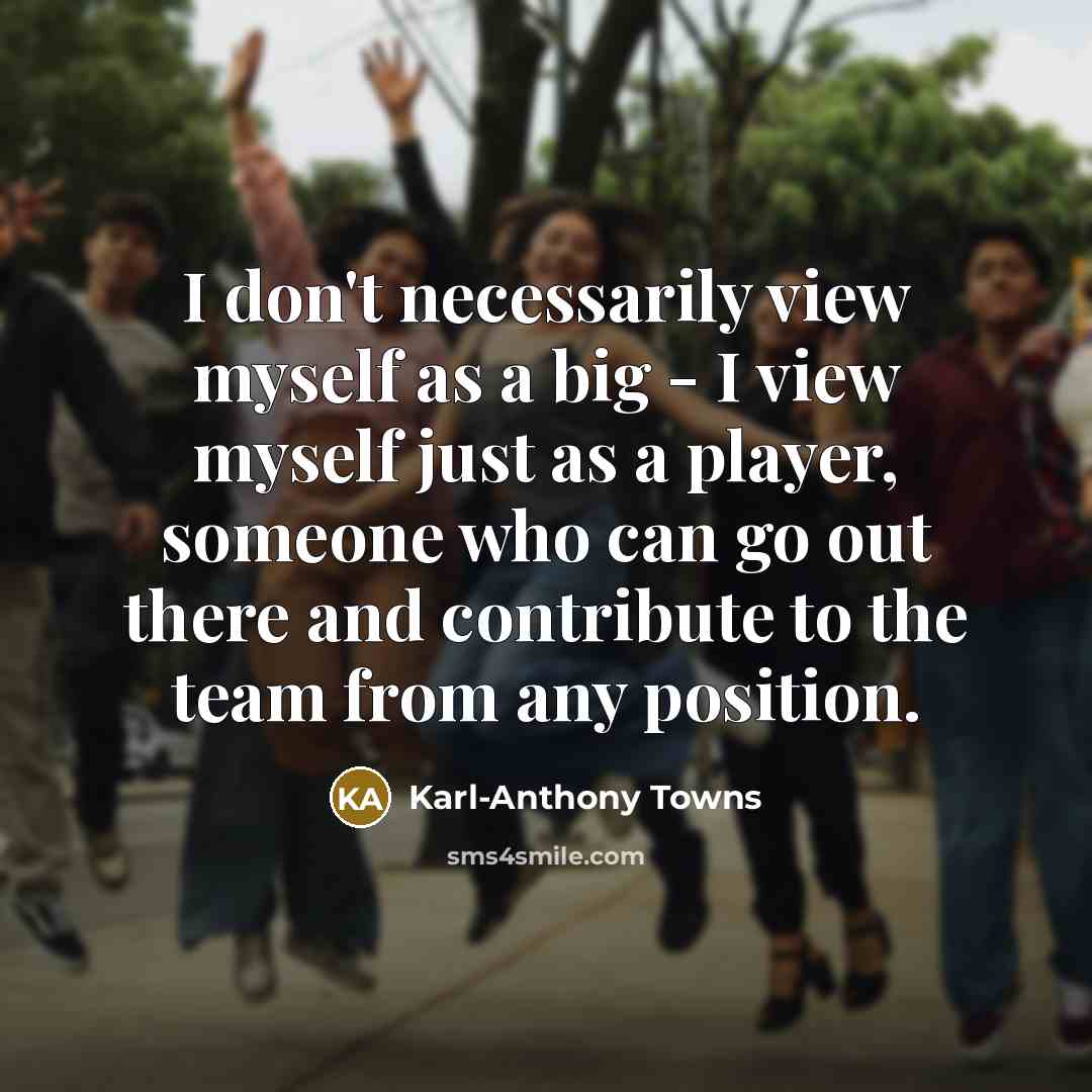 “I don't necessarily view myself as a big - I…” quote by Karl-Anthony Towns