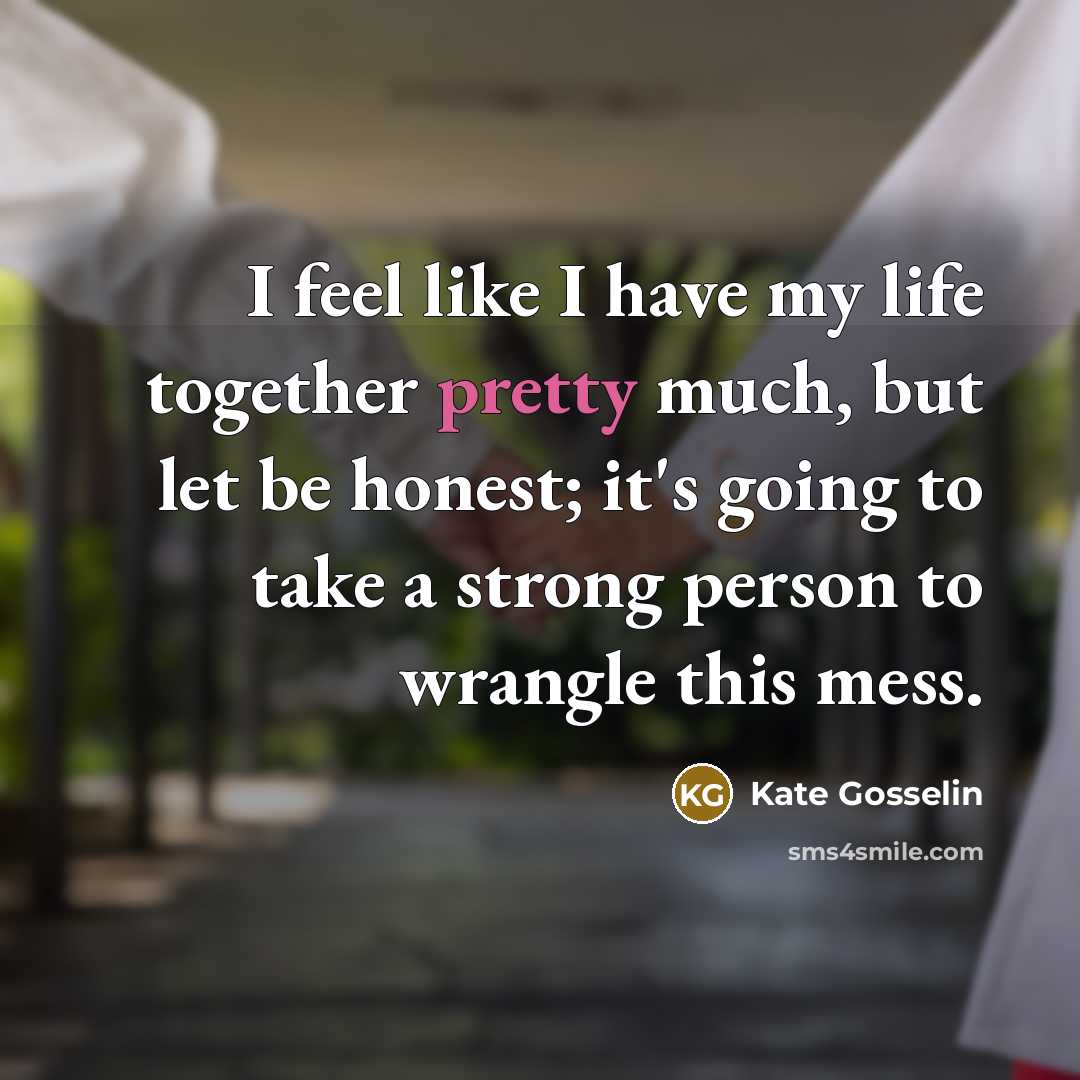 “I feel like I have my life together pretty much,…” quote by Kate Gosselin