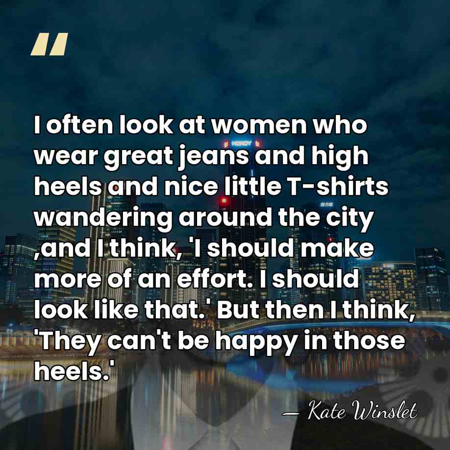 I often look at women who wear great jeans and high heels&hellip; - Kate Winslet