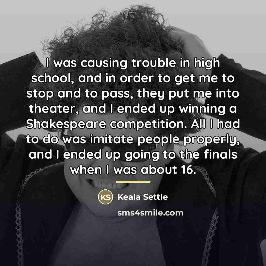 “I was causing trouble in high school, and in order…” quote by Keala Settle