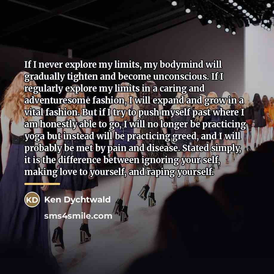 “If I never explore my limits, my bodymind will gradually…” quote by Ken Dychtwald