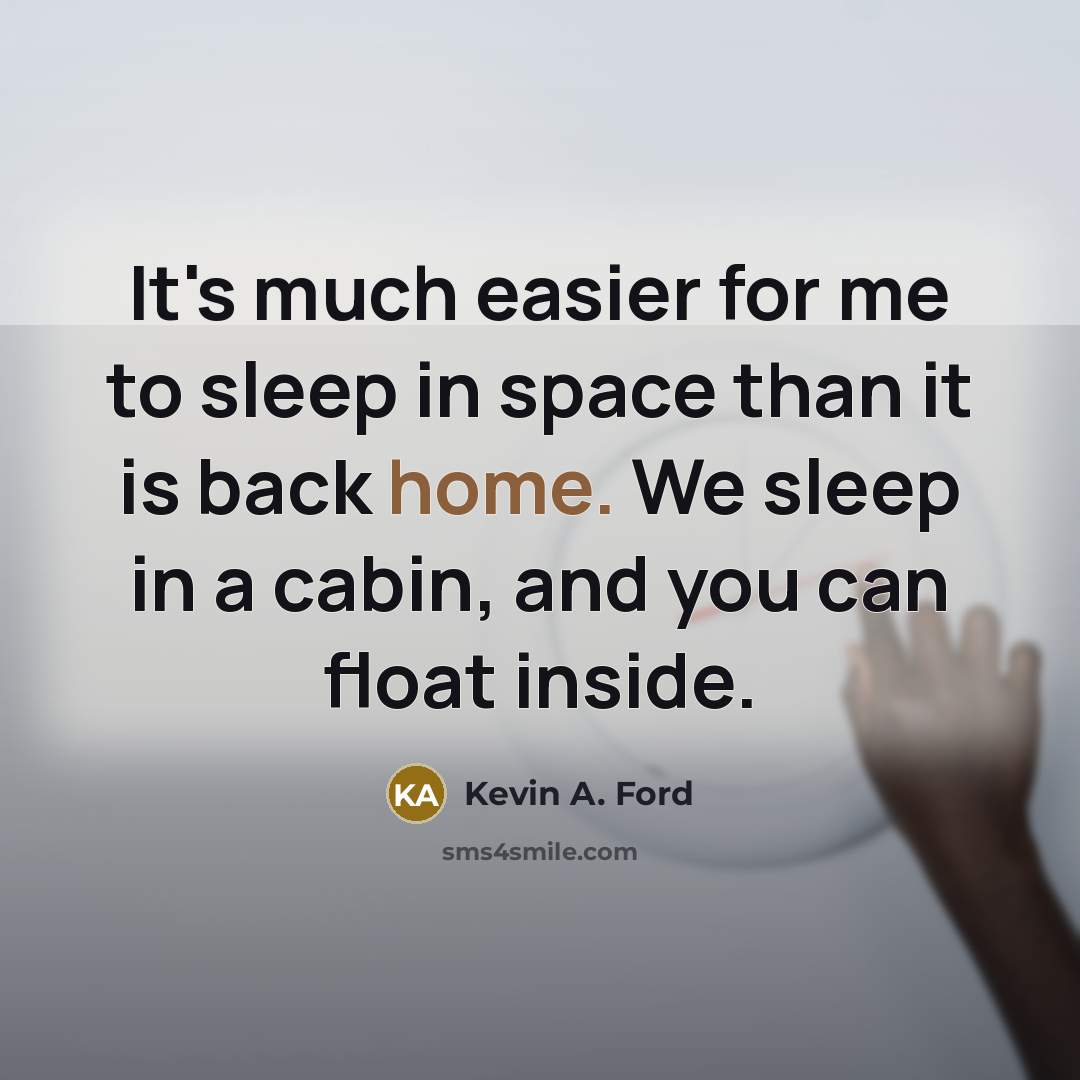 “It's much easier for me to sleep in space than…” quote by Kevin A. Ford