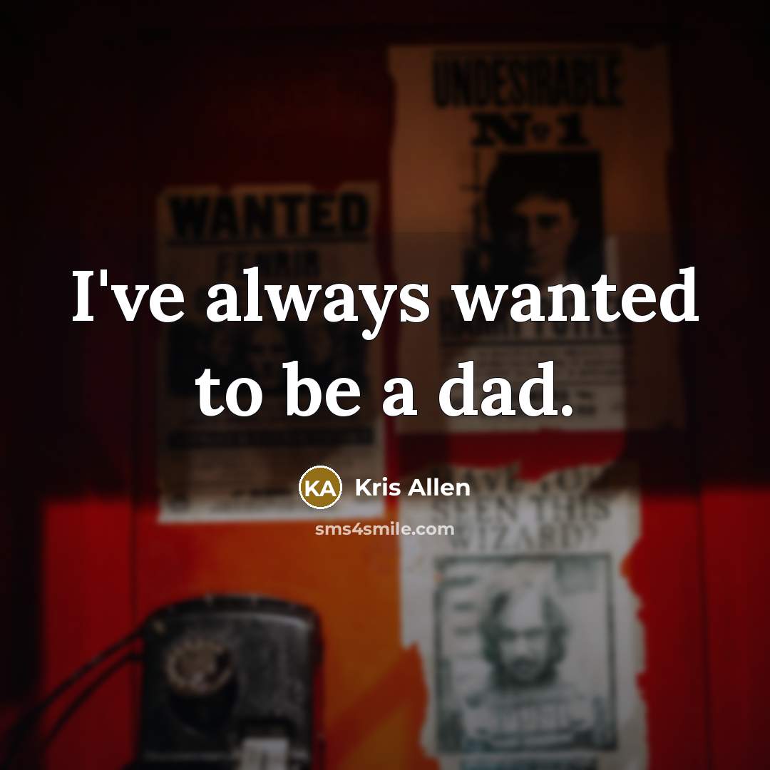 “I've always wanted to be a dad.…” quote by Kris Allen