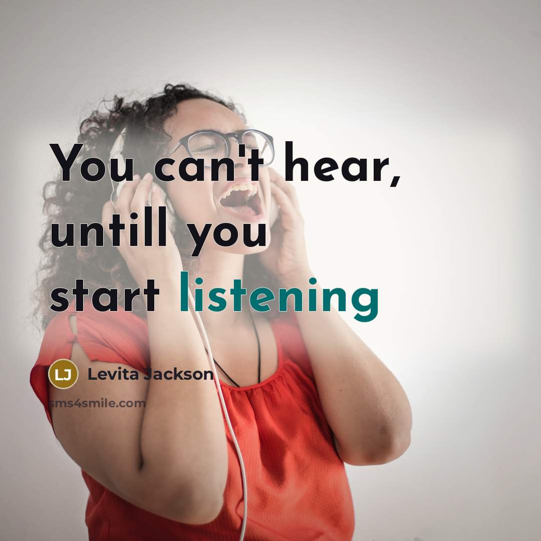 “You can't hear, untill you start listening…” quote by Levita Jackson