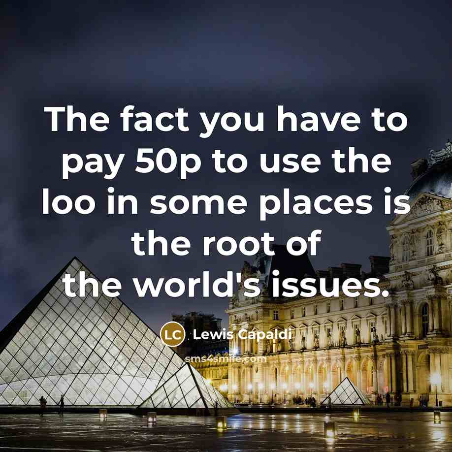 “The fact you have to pay 50p to use the…” quote by Lewis Capaldi