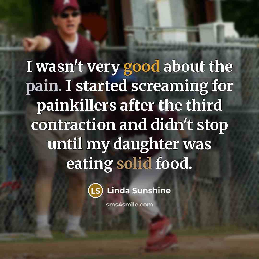 “I wasn't very good about the pain. I started screaming…” quote by Linda Sunshine