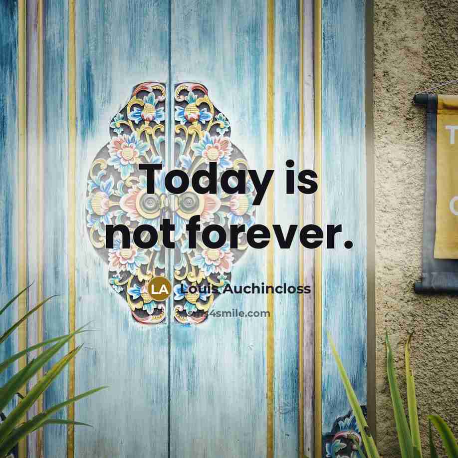 “Today is not forever.…” quote by Louis Auchincloss